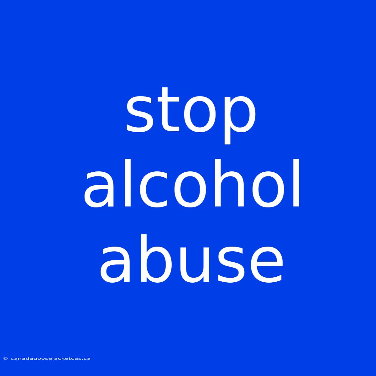 Stop Alcohol Abuse