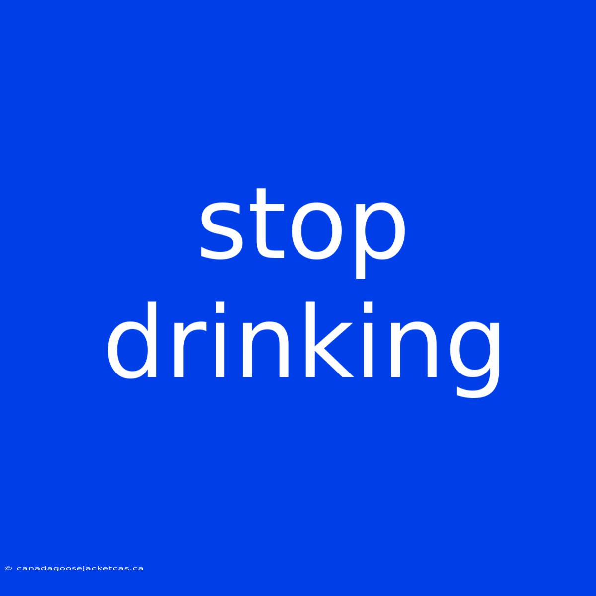 Stop Drinking