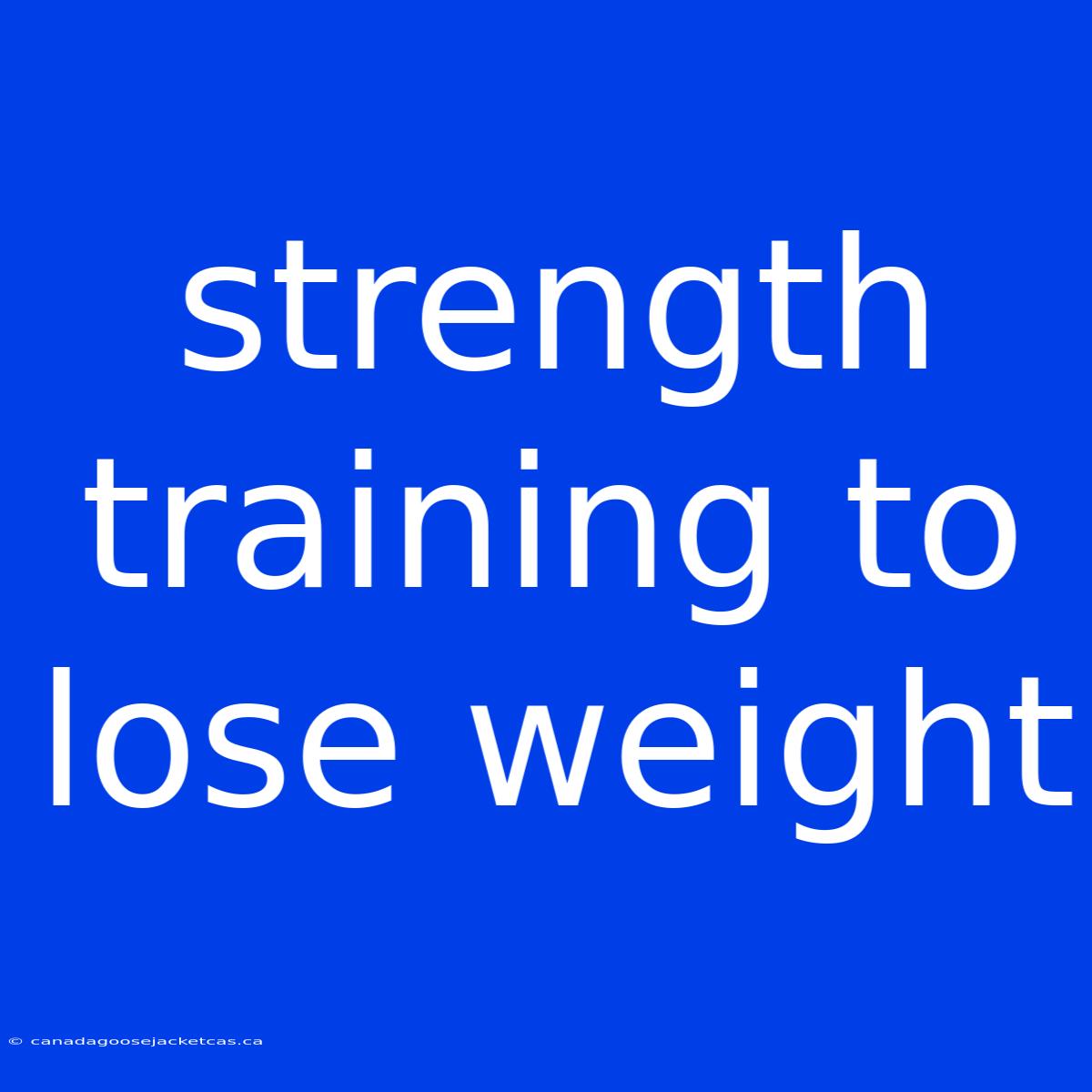 Strength Training To Lose Weight