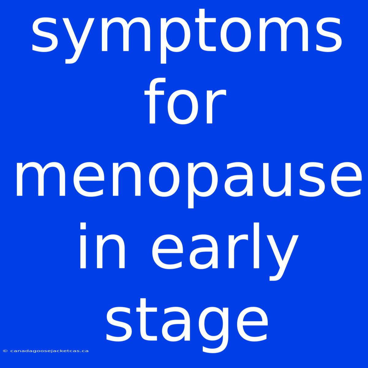 Symptoms For Menopause In Early Stage