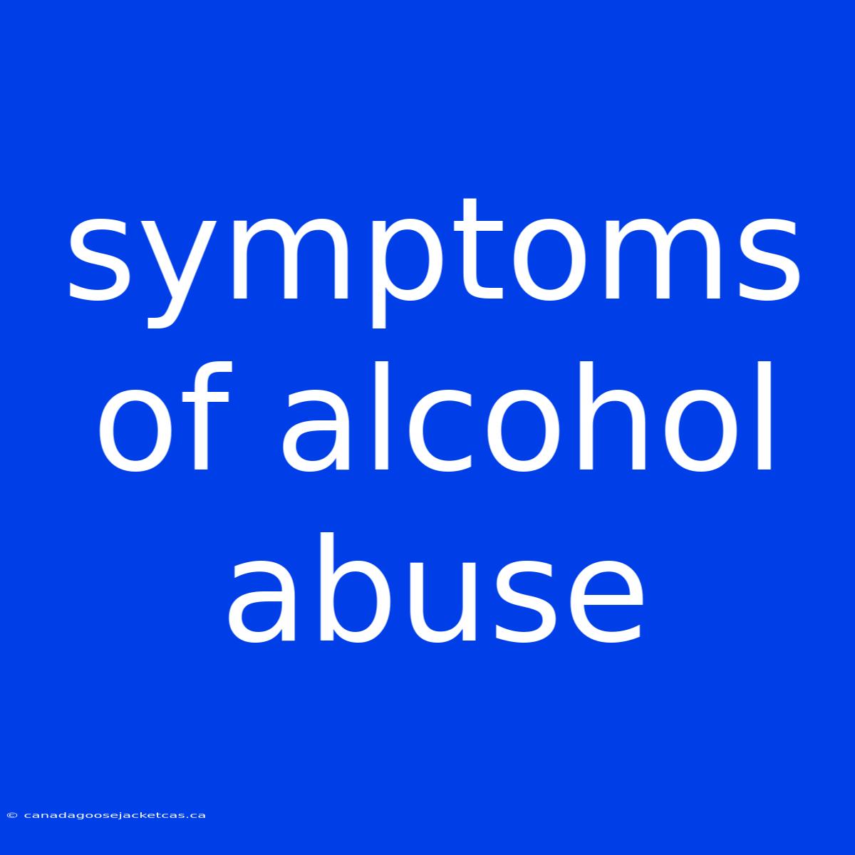 Symptoms Of Alcohol Abuse