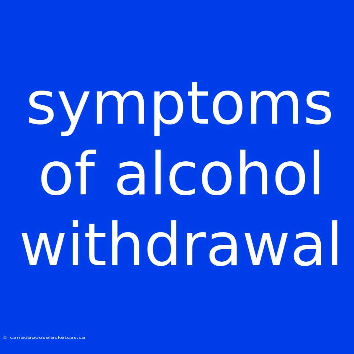 Symptoms Of Alcohol Withdrawal