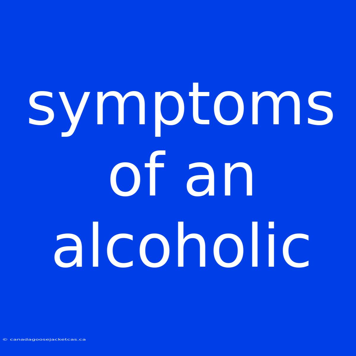 Symptoms Of An Alcoholic