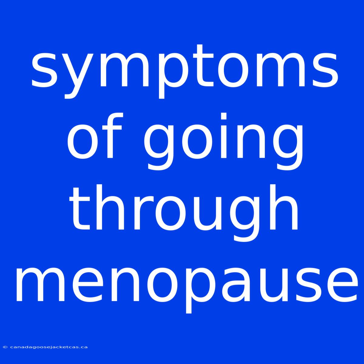 Symptoms Of Going Through Menopause