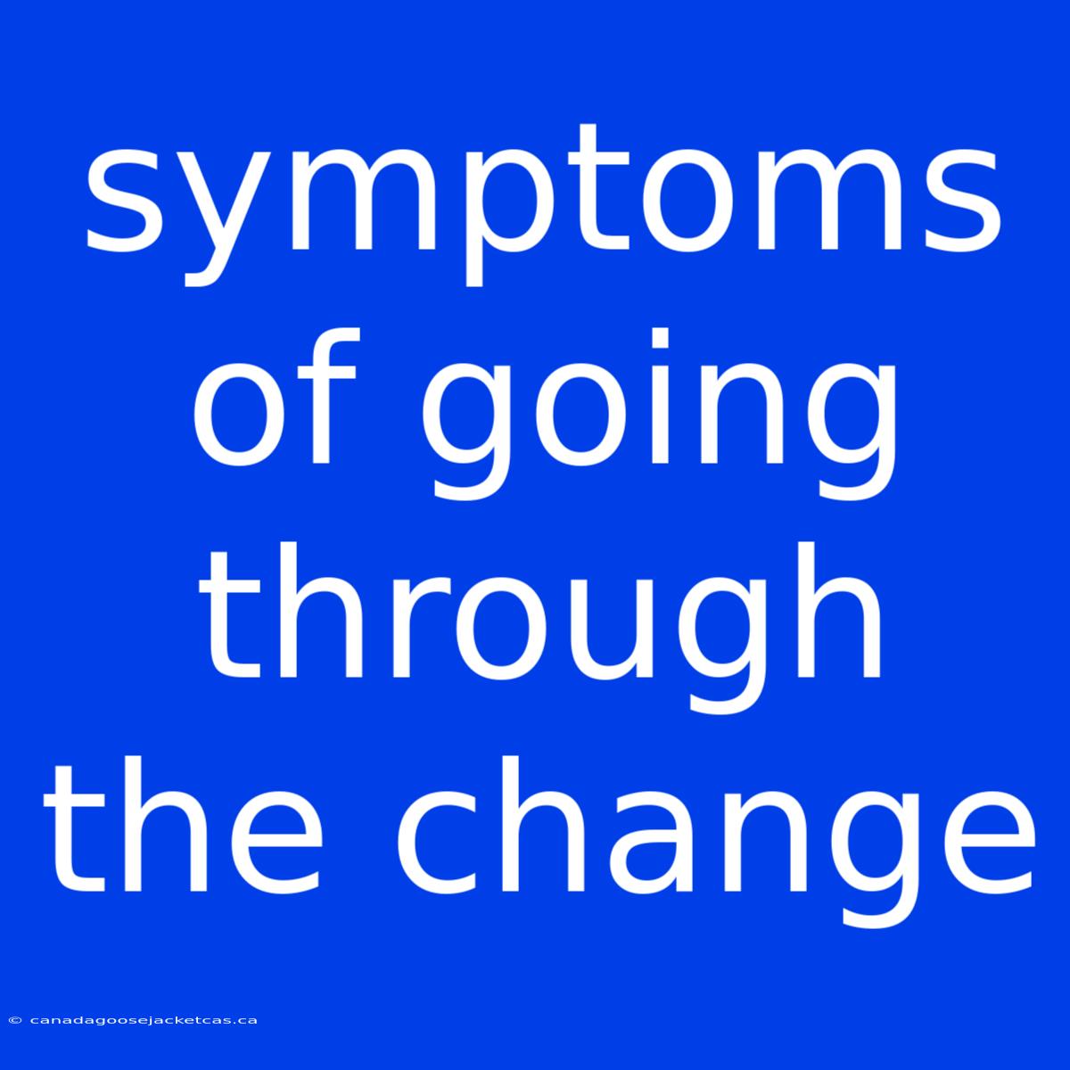 Symptoms Of Going Through The Change