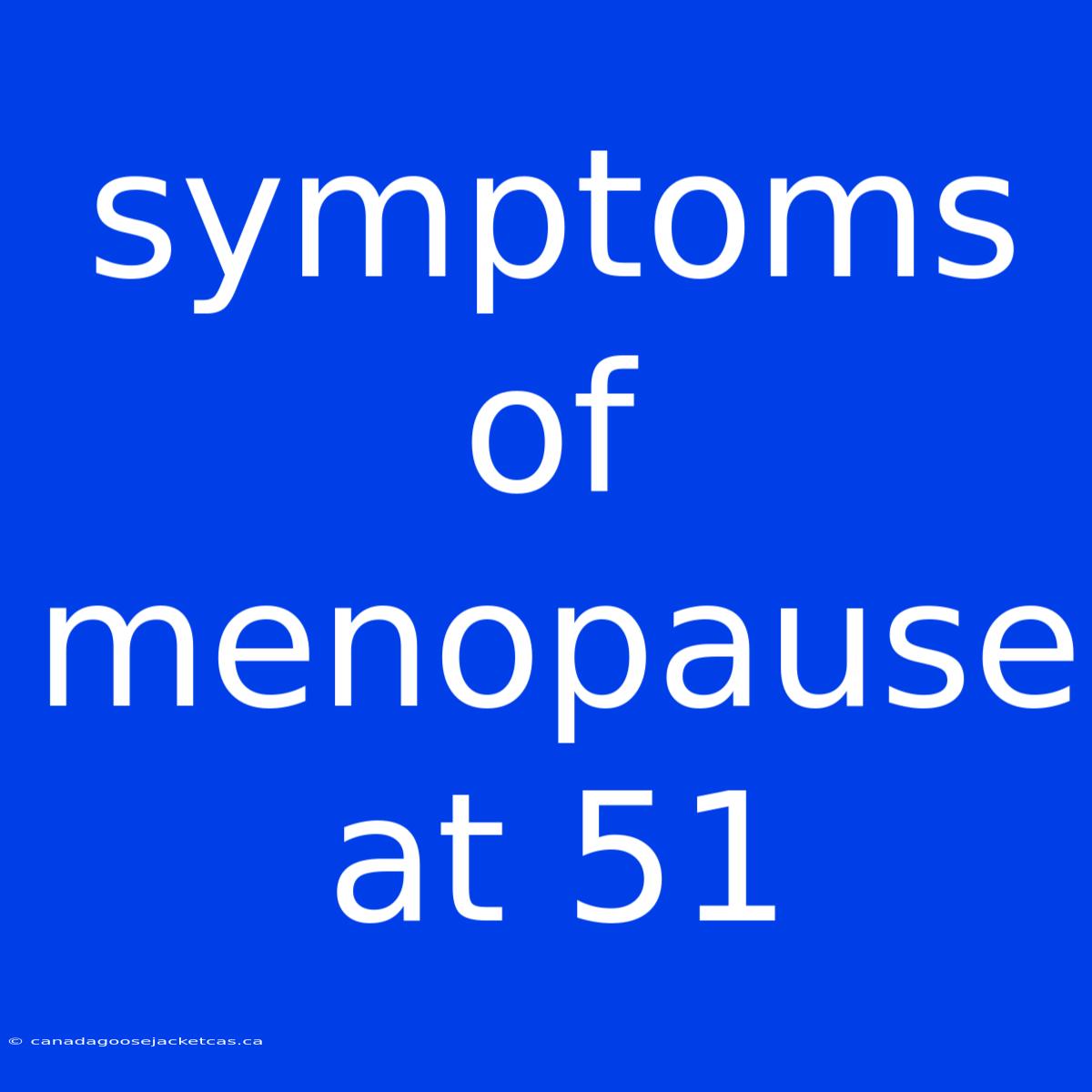 Symptoms Of Menopause At 51