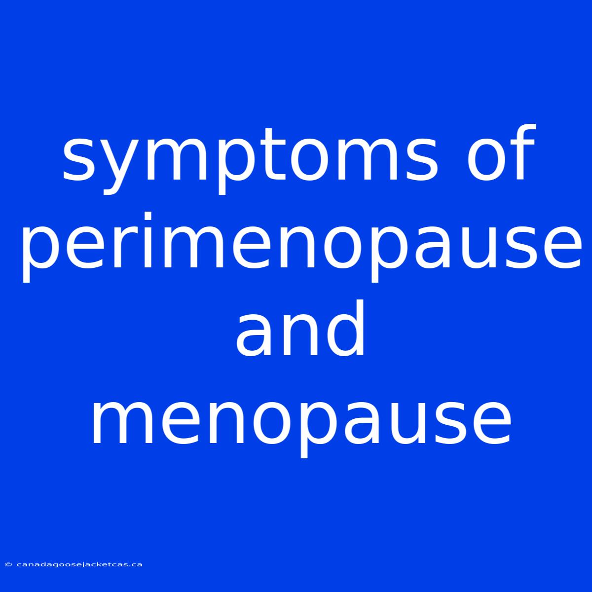 Symptoms Of Perimenopause And Menopause