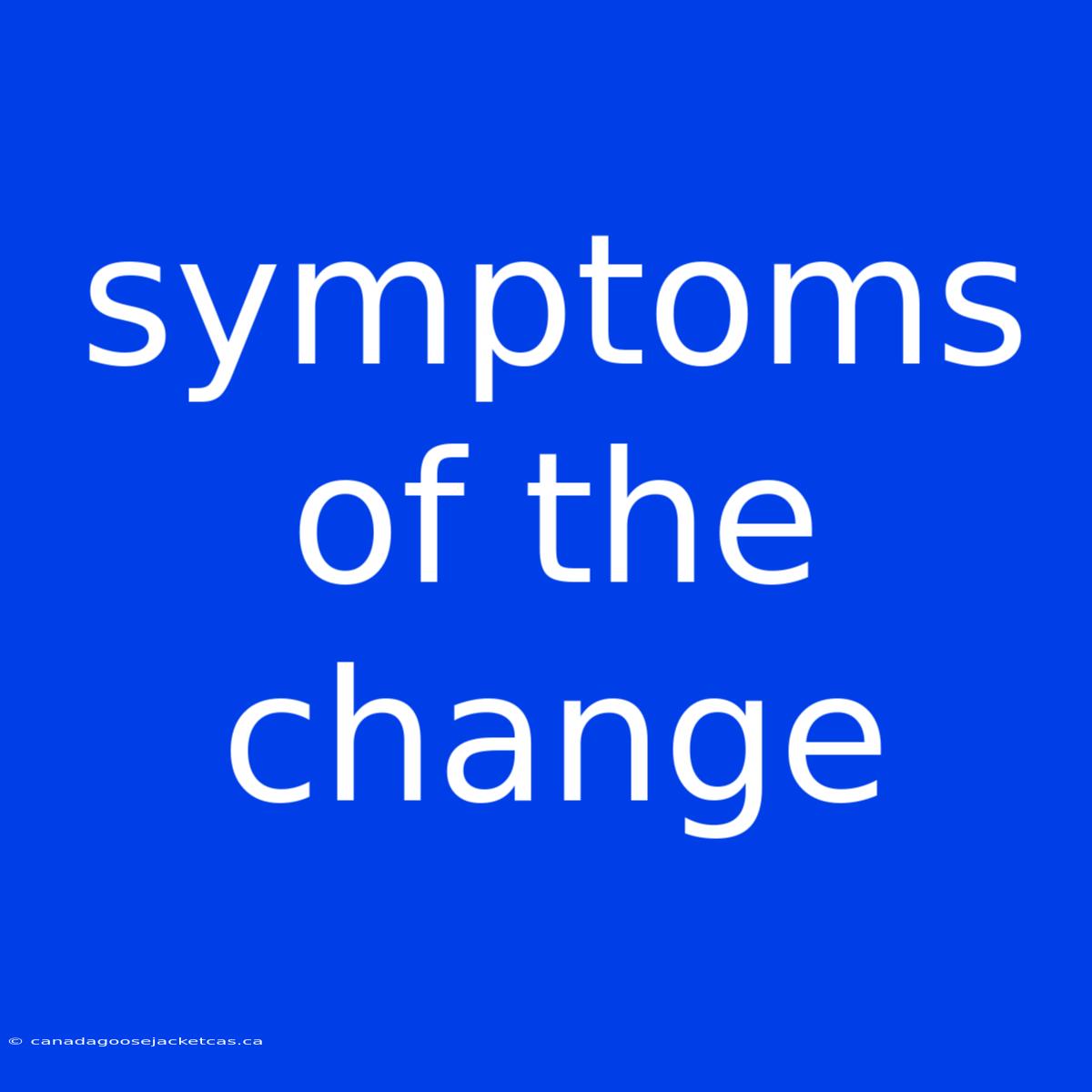 Symptoms Of The Change