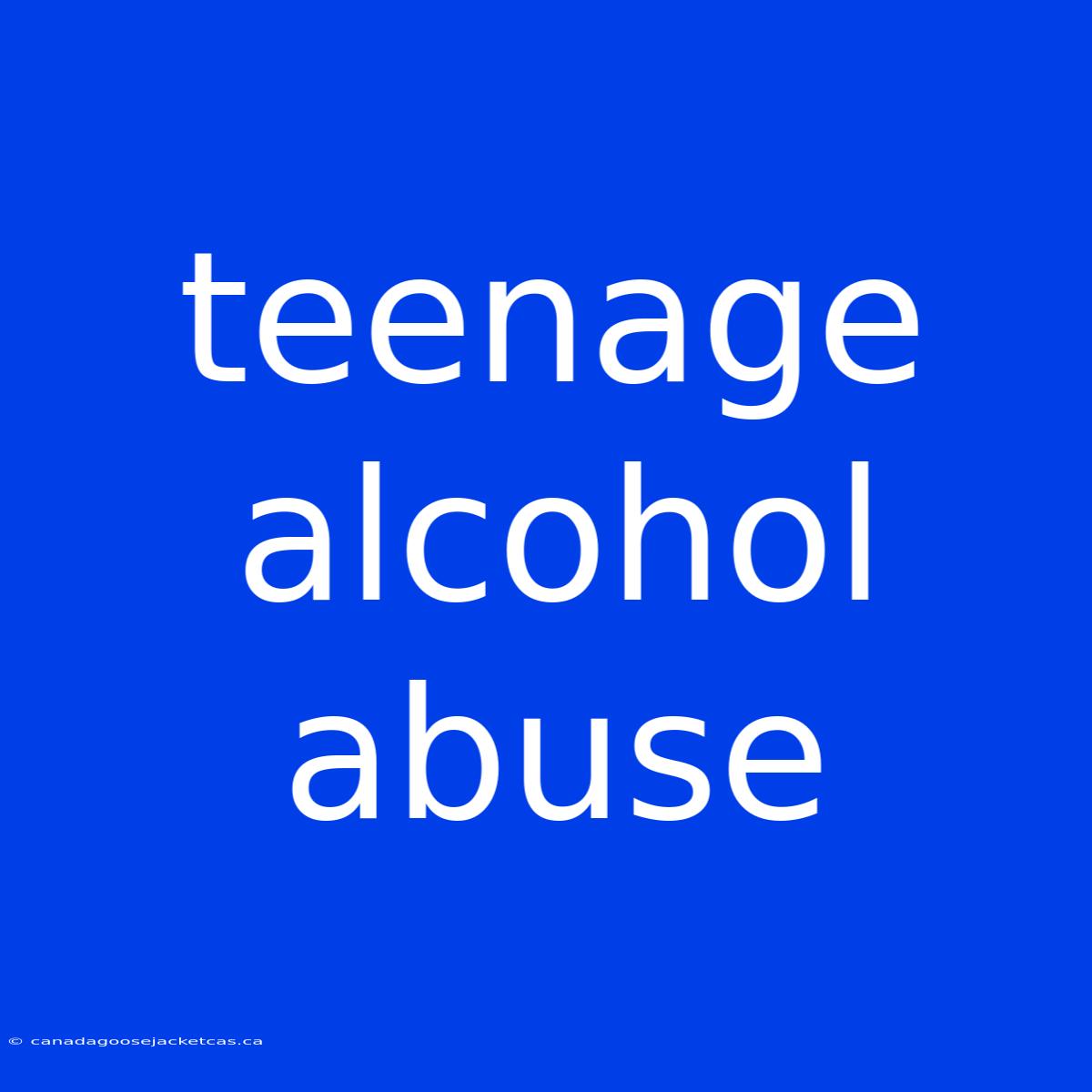 Teenage Alcohol Abuse