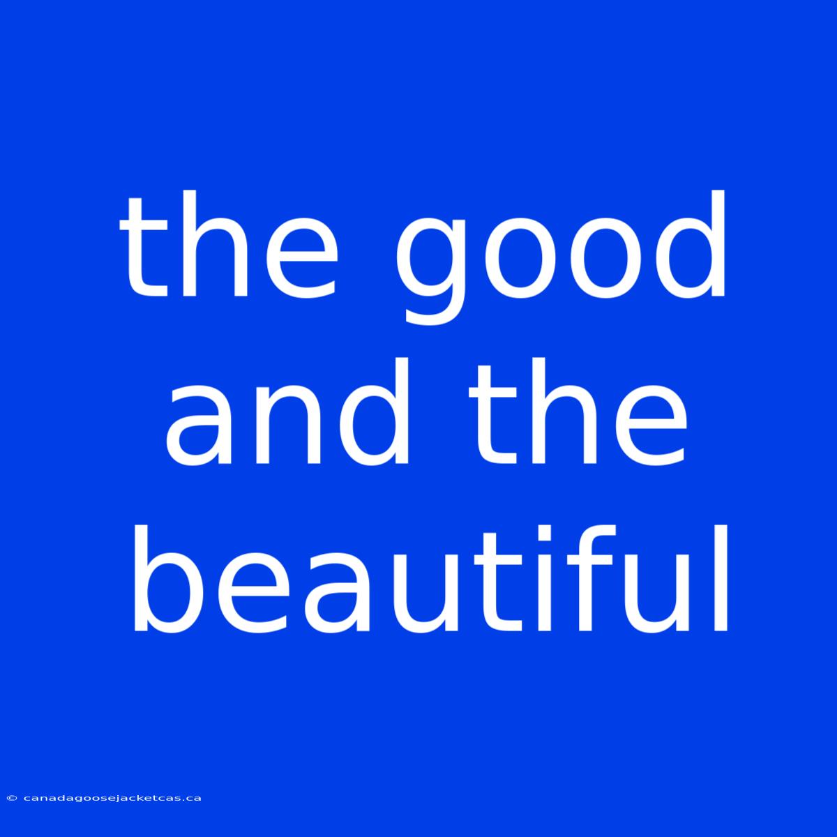 The Good And The Beautiful