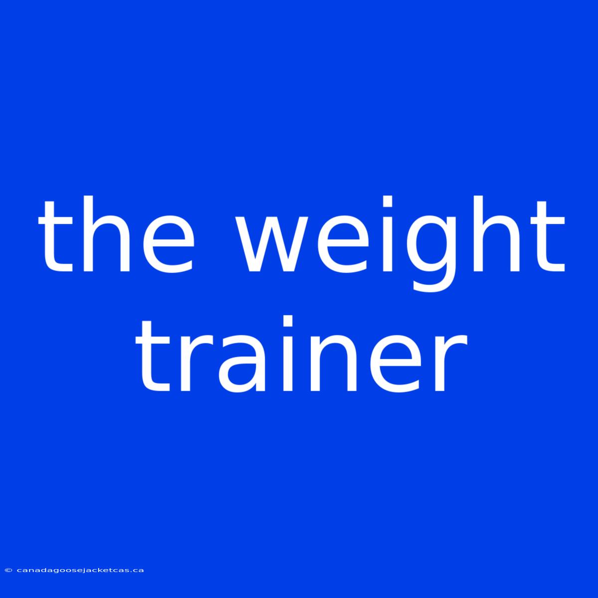 The Weight Trainer