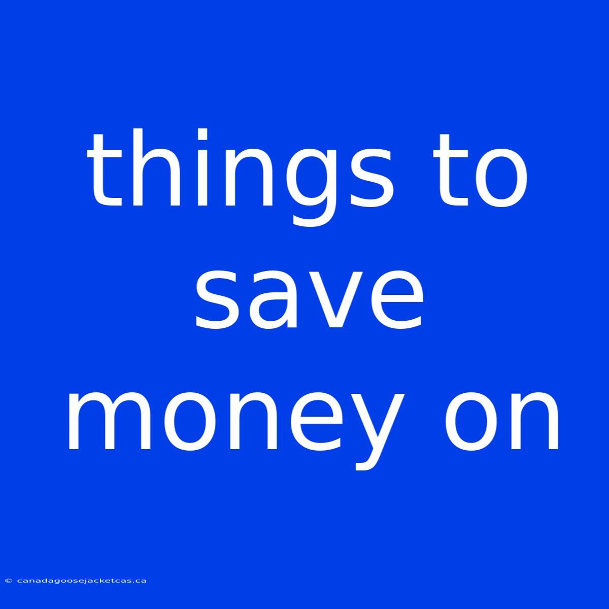 Things To Save Money On