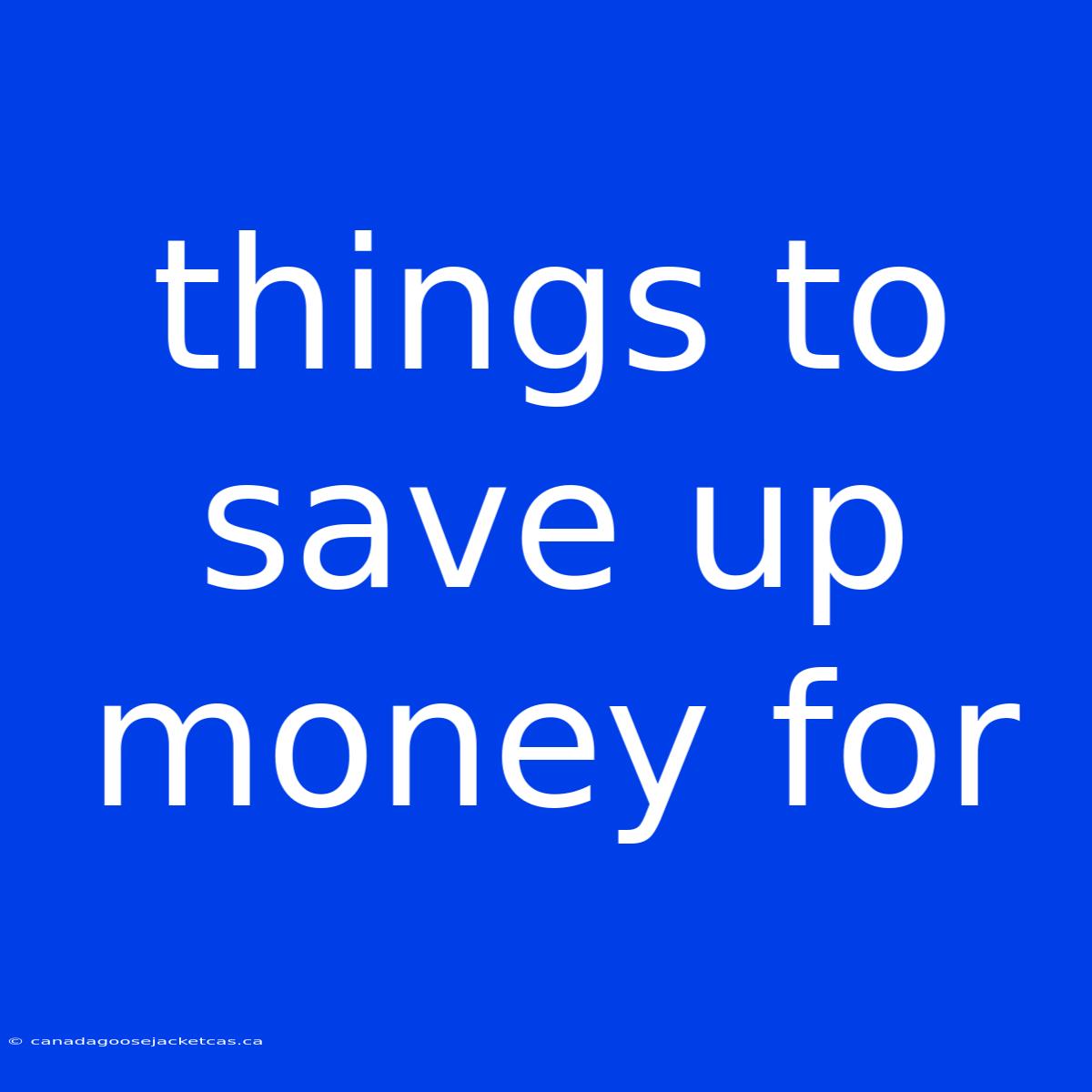 Things To Save Up Money For