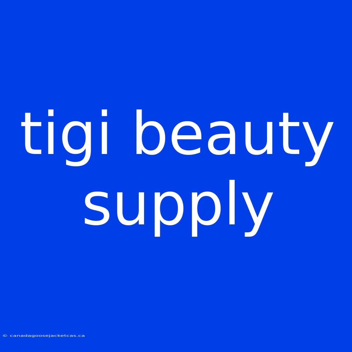 Tigi Beauty Supply