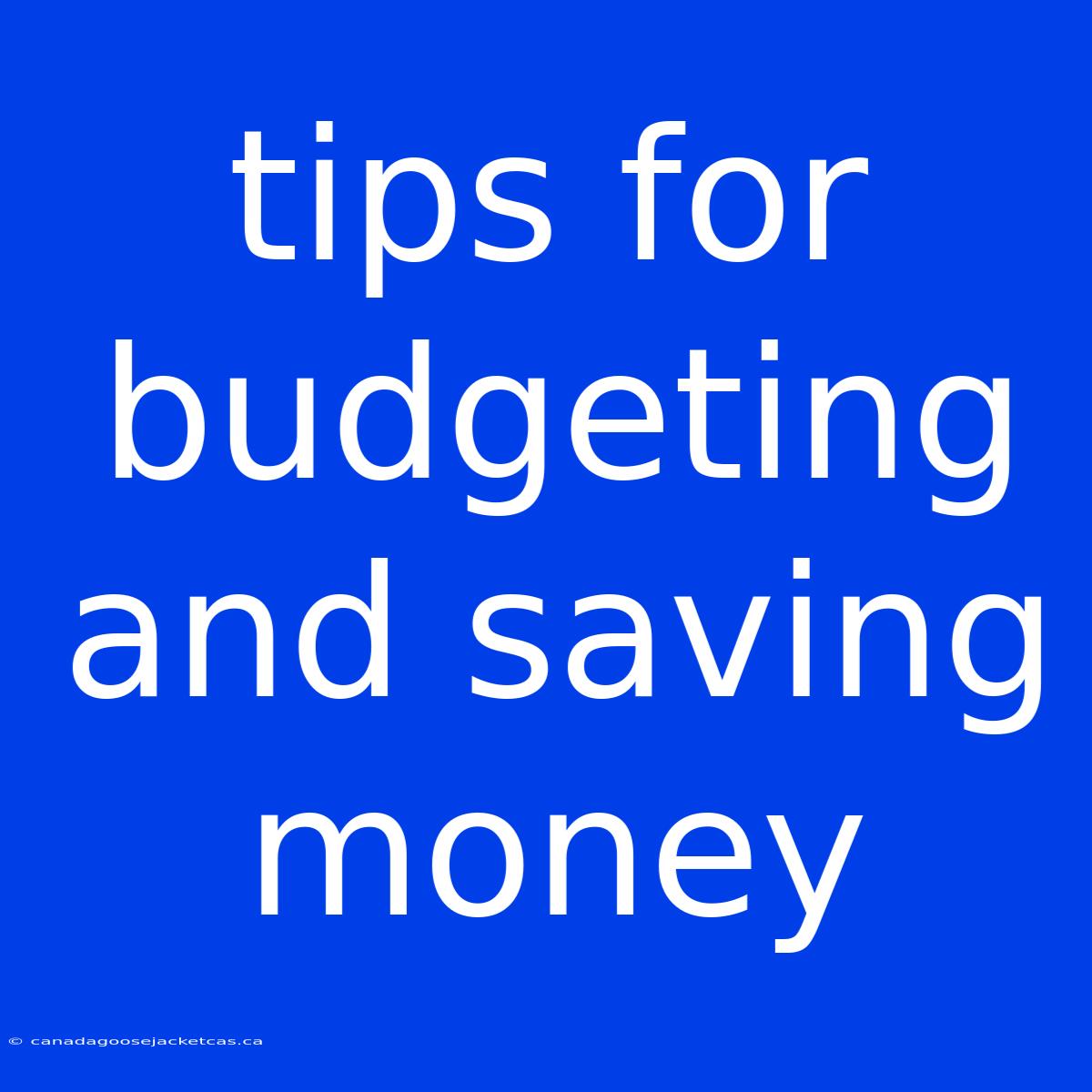 Tips For Budgeting And Saving Money