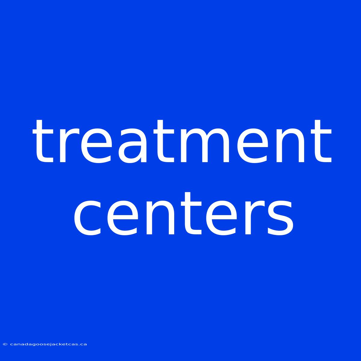 Treatment Centers