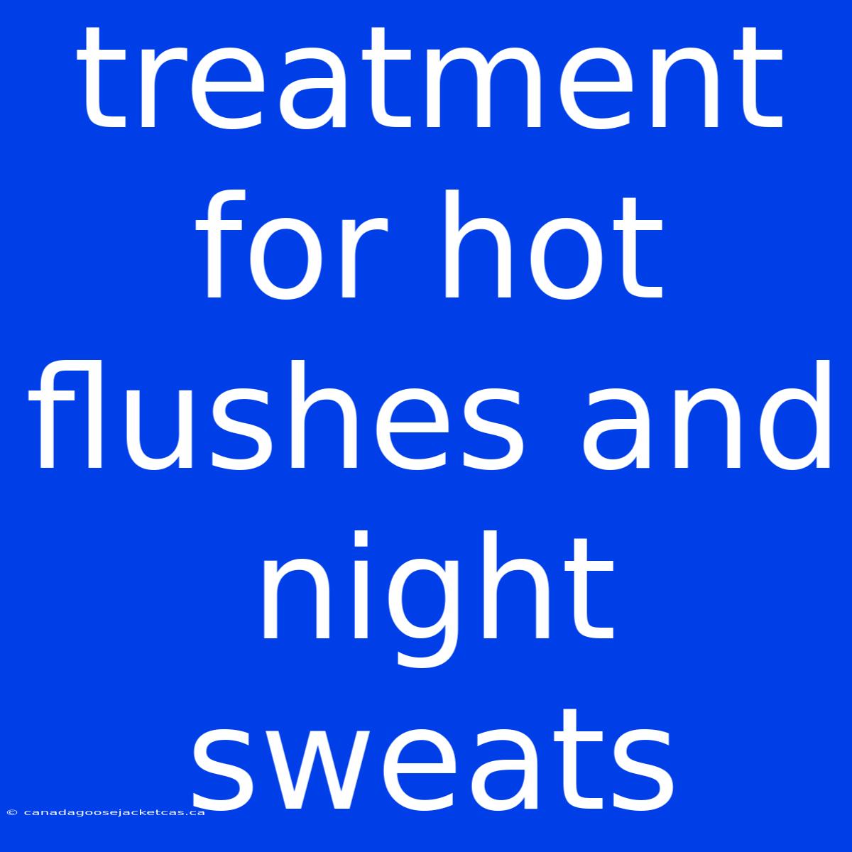 Treatment For Hot Flushes And Night Sweats