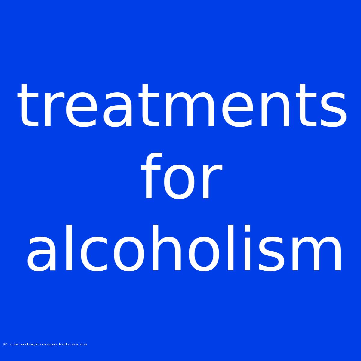 Treatments For Alcoholism