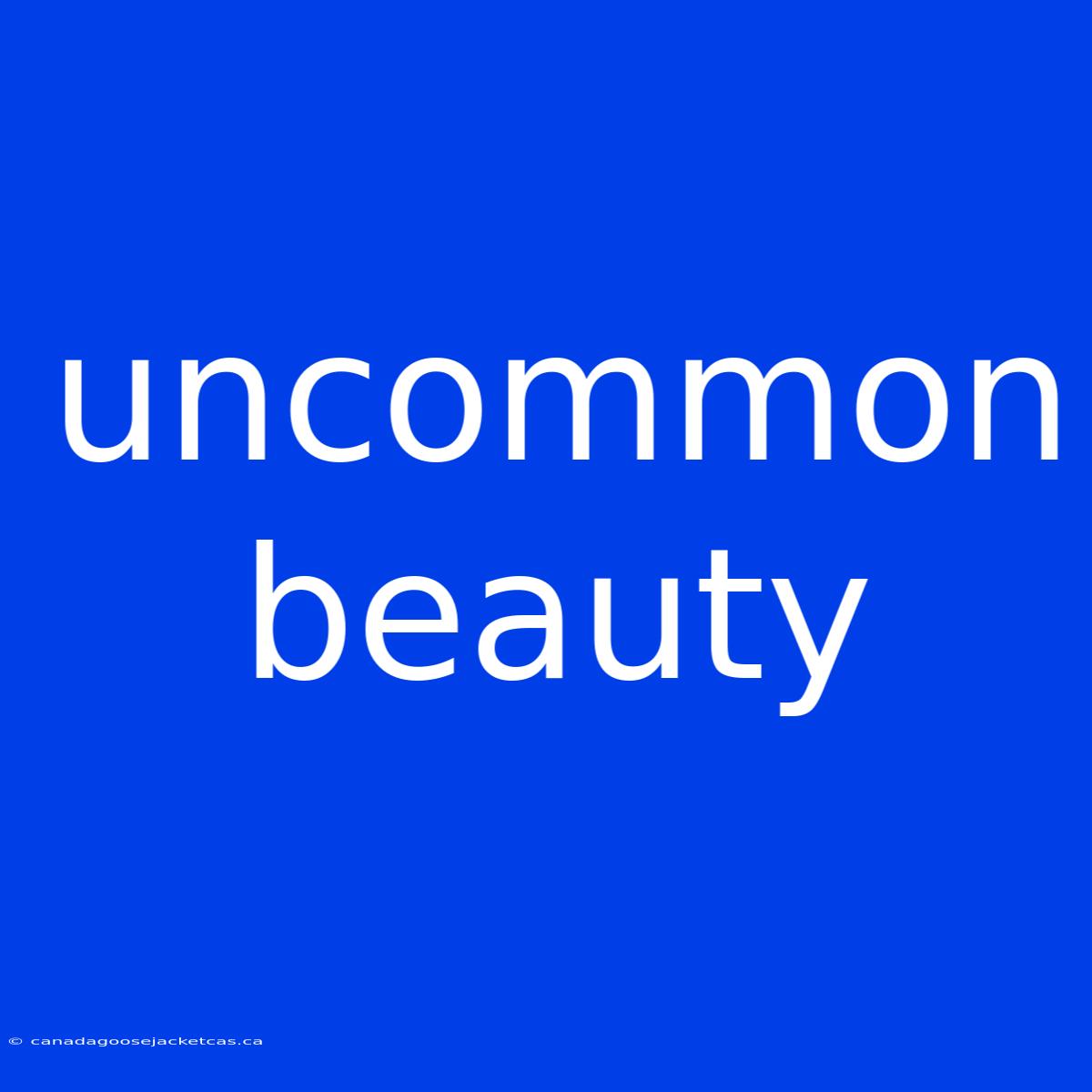 Uncommon Beauty