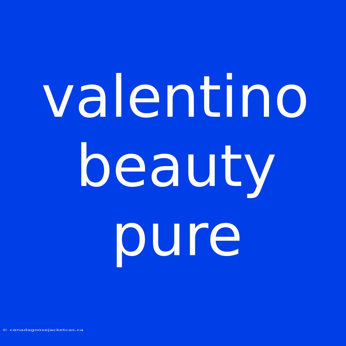 Valentino Beauty Pure