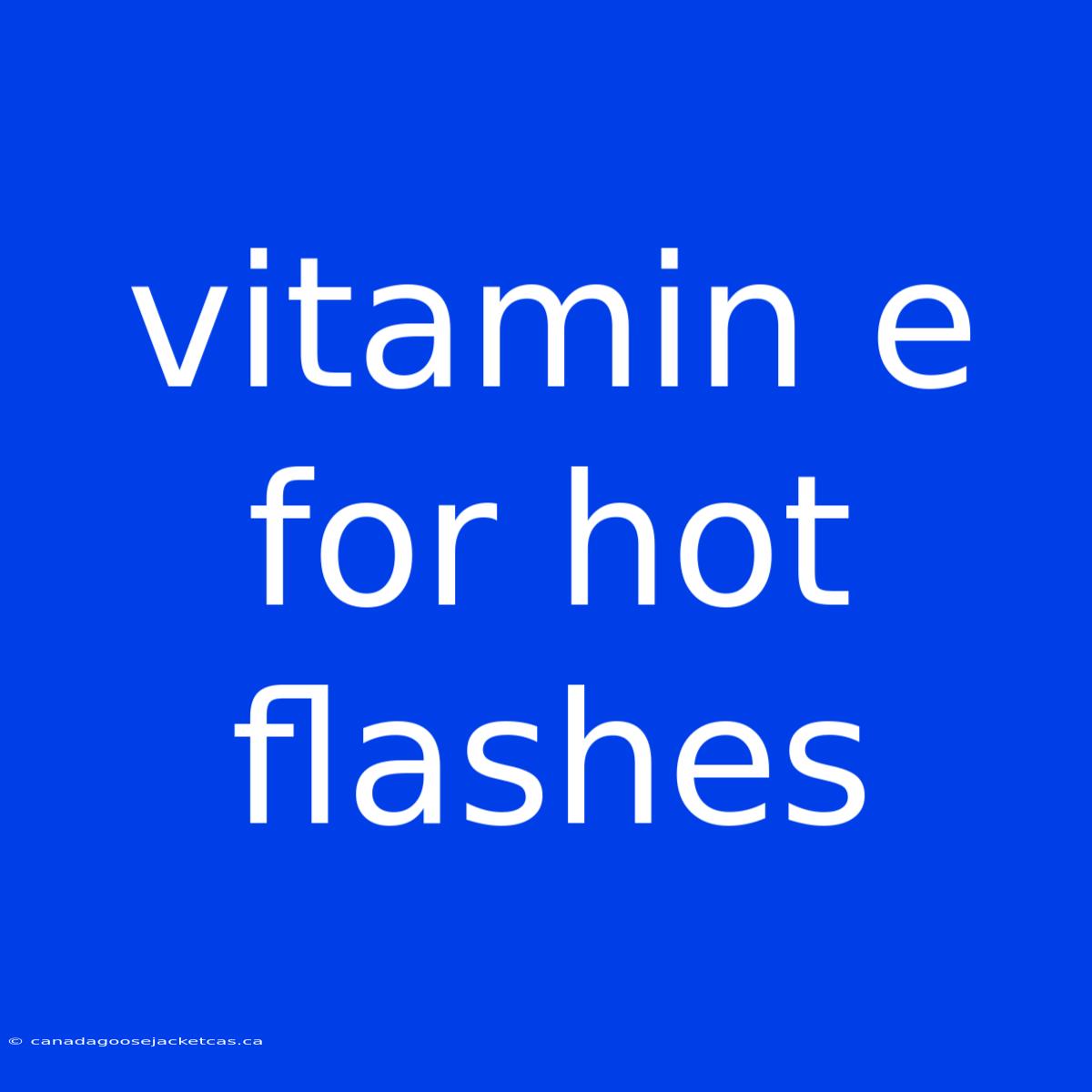 Vitamin E For Hot Flashes