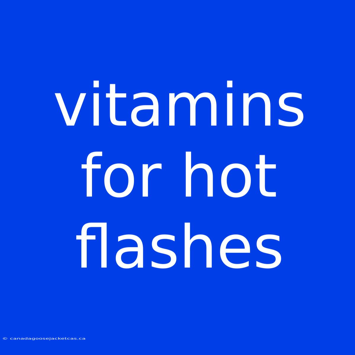 Vitamins For Hot Flashes