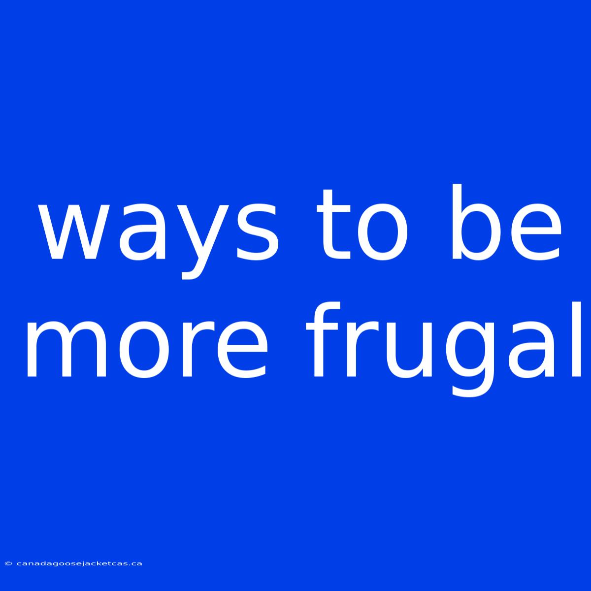 Ways To Be More Frugal