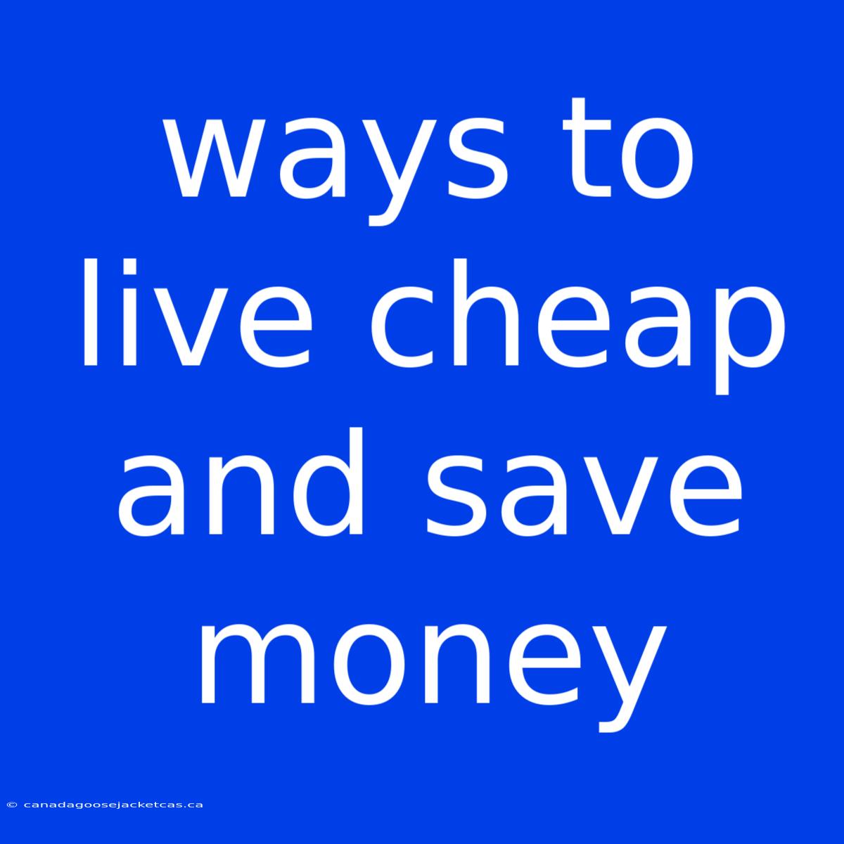 Ways To Live Cheap And Save Money