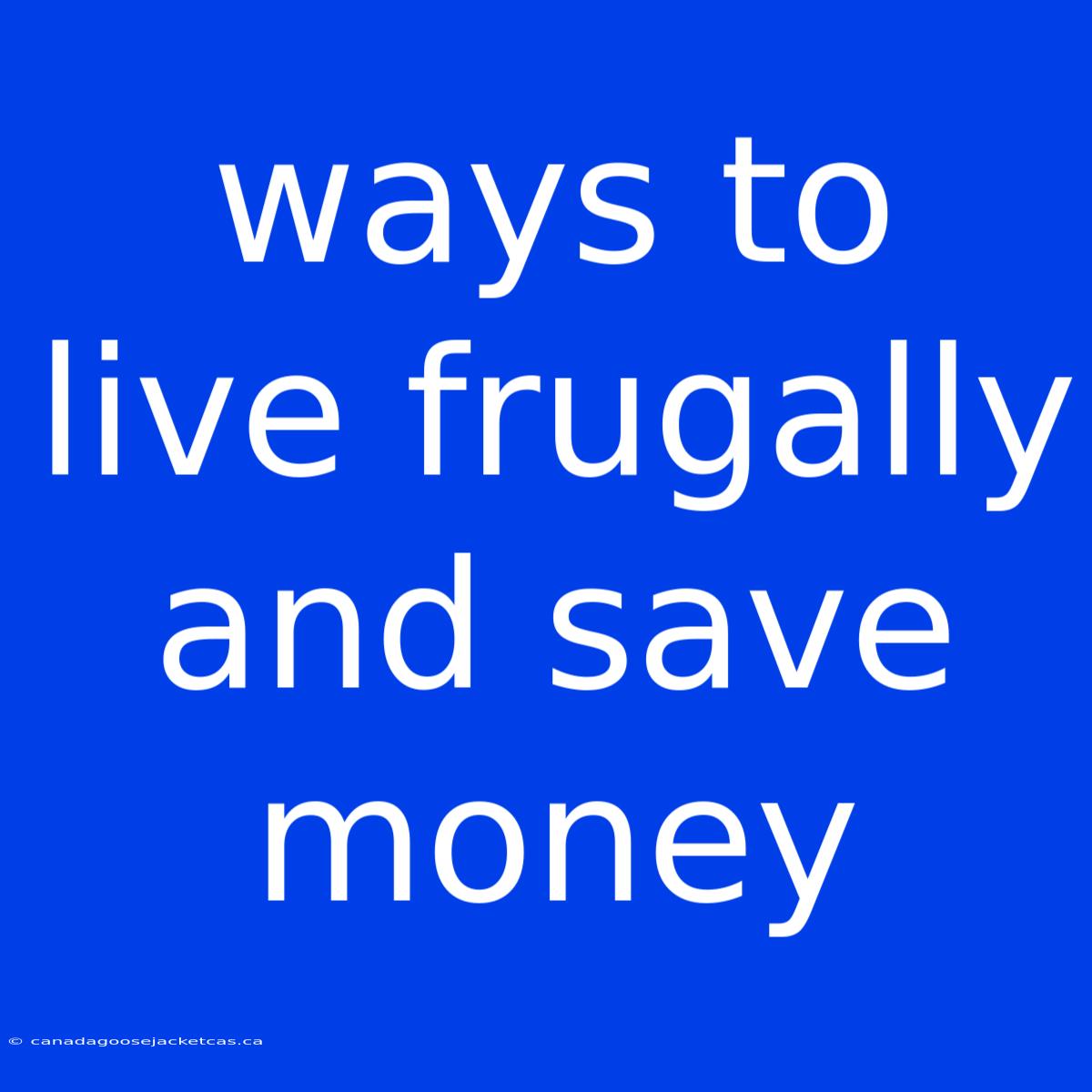 Ways To Live Frugally And Save Money