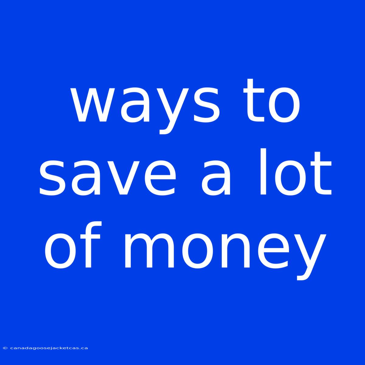 Ways To Save A Lot Of Money