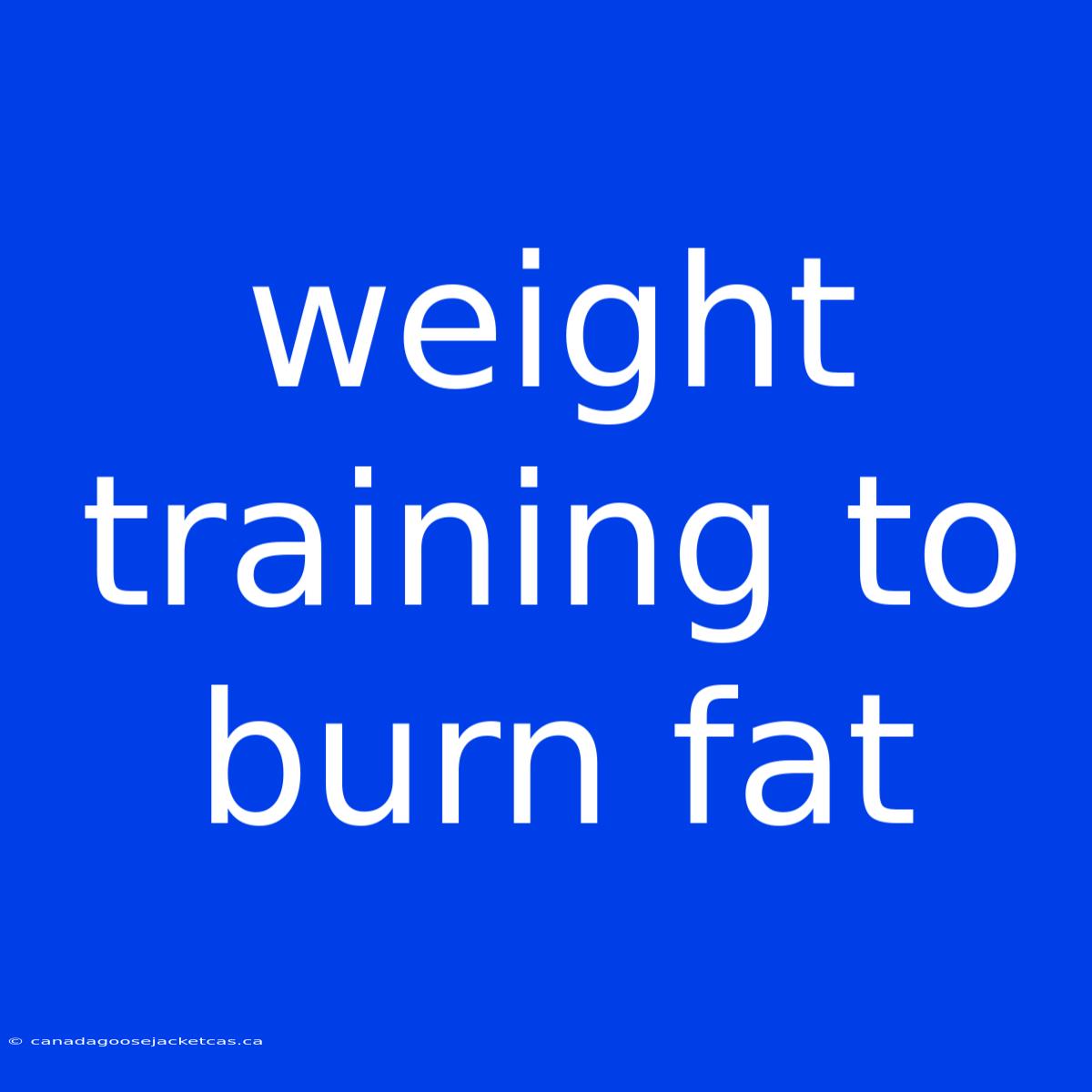 Weight Training To Burn Fat