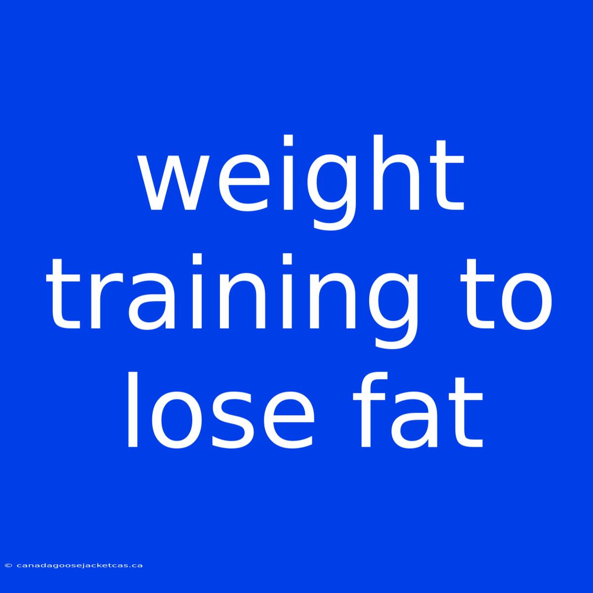 Weight Training To Lose Fat