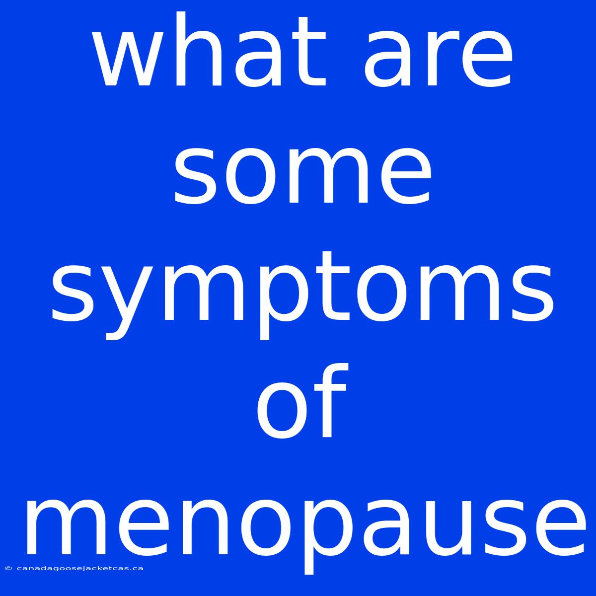 What Are Some Symptoms Of Menopause