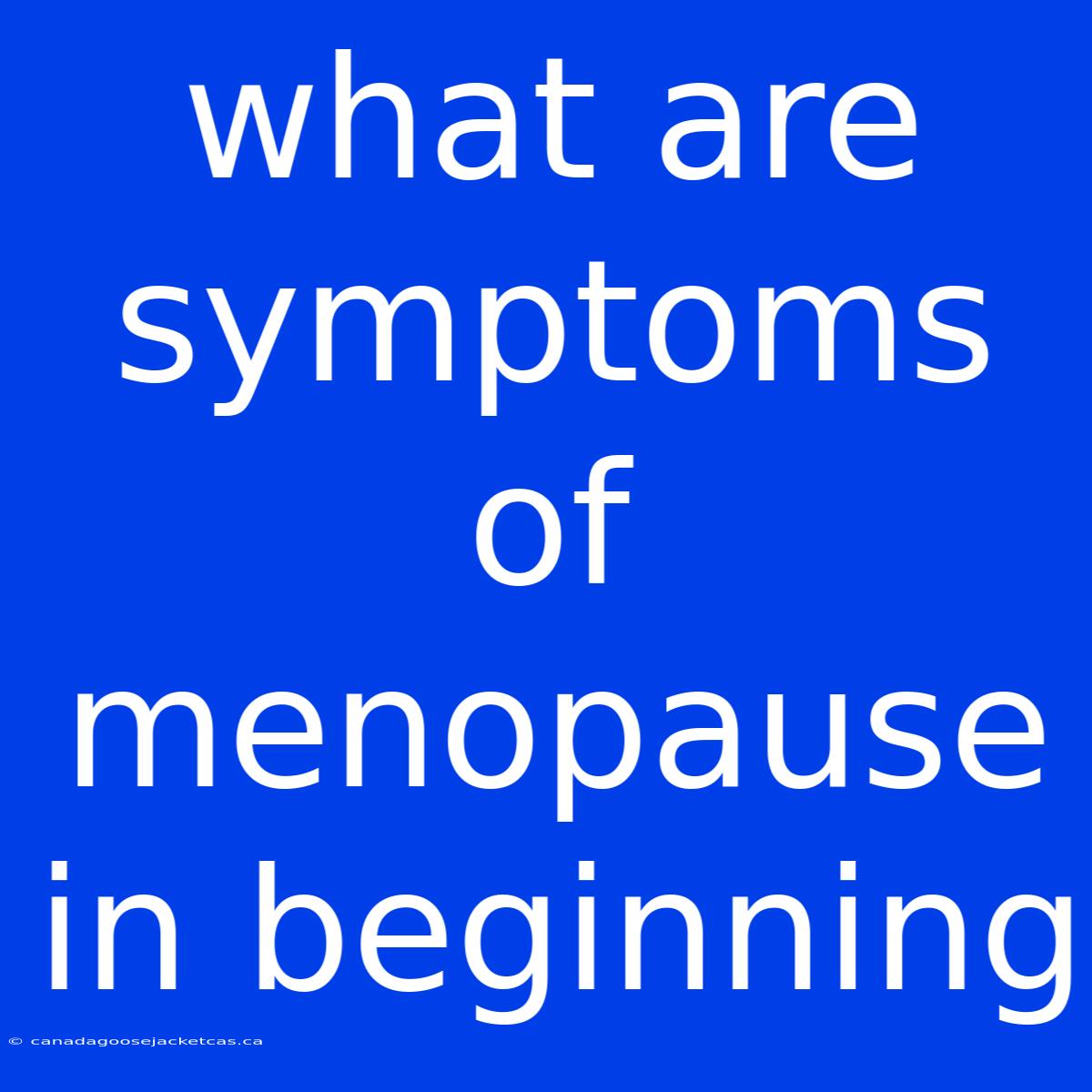 What Are Symptoms Of Menopause In Beginning