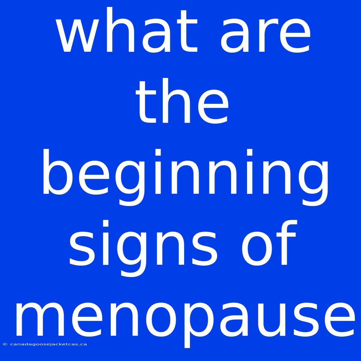 What Are The Beginning Signs Of Menopause