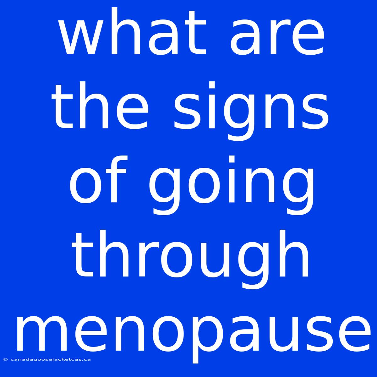 What Are The Signs Of Going Through Menopause