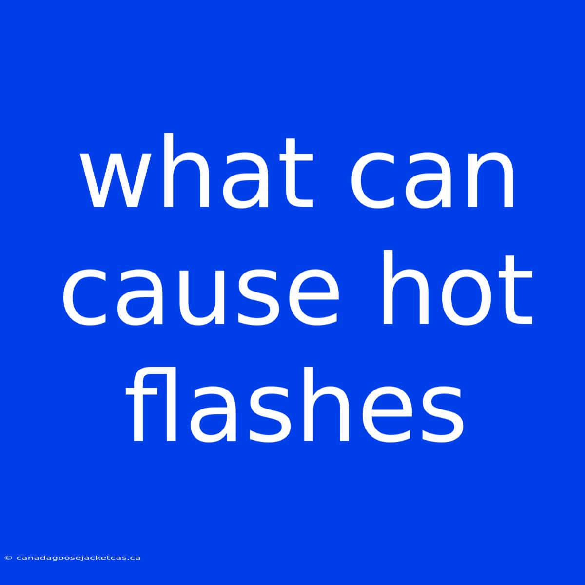 What Can Cause Hot Flashes