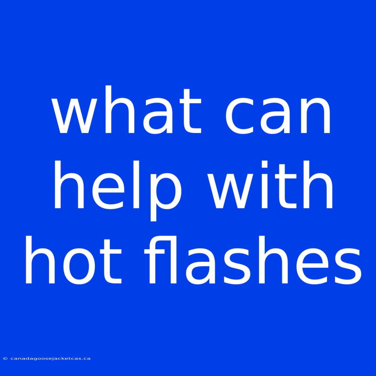 What Can Help With Hot Flashes