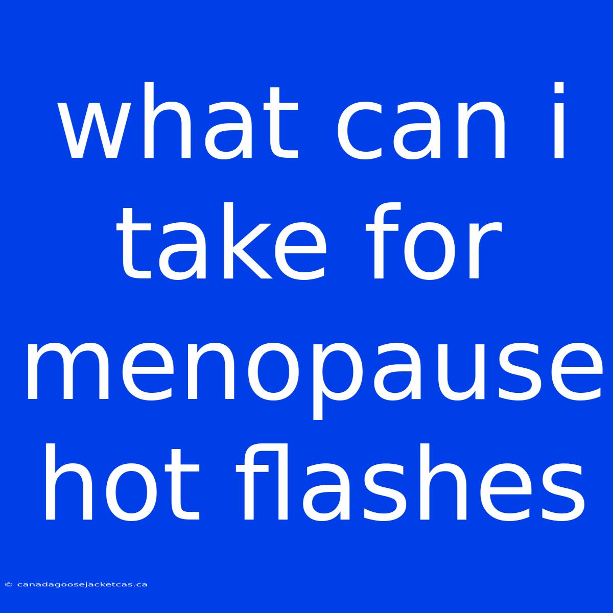 What Can I Take For Menopause Hot Flashes