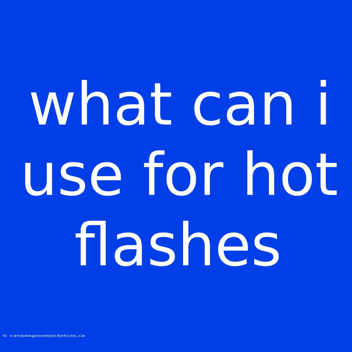 What Can I Use For Hot Flashes