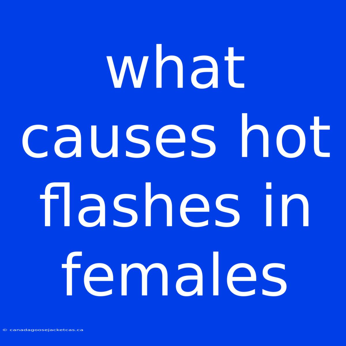 What Causes Hot Flashes In Females