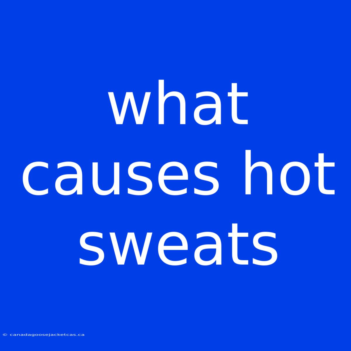 What Causes Hot Sweats