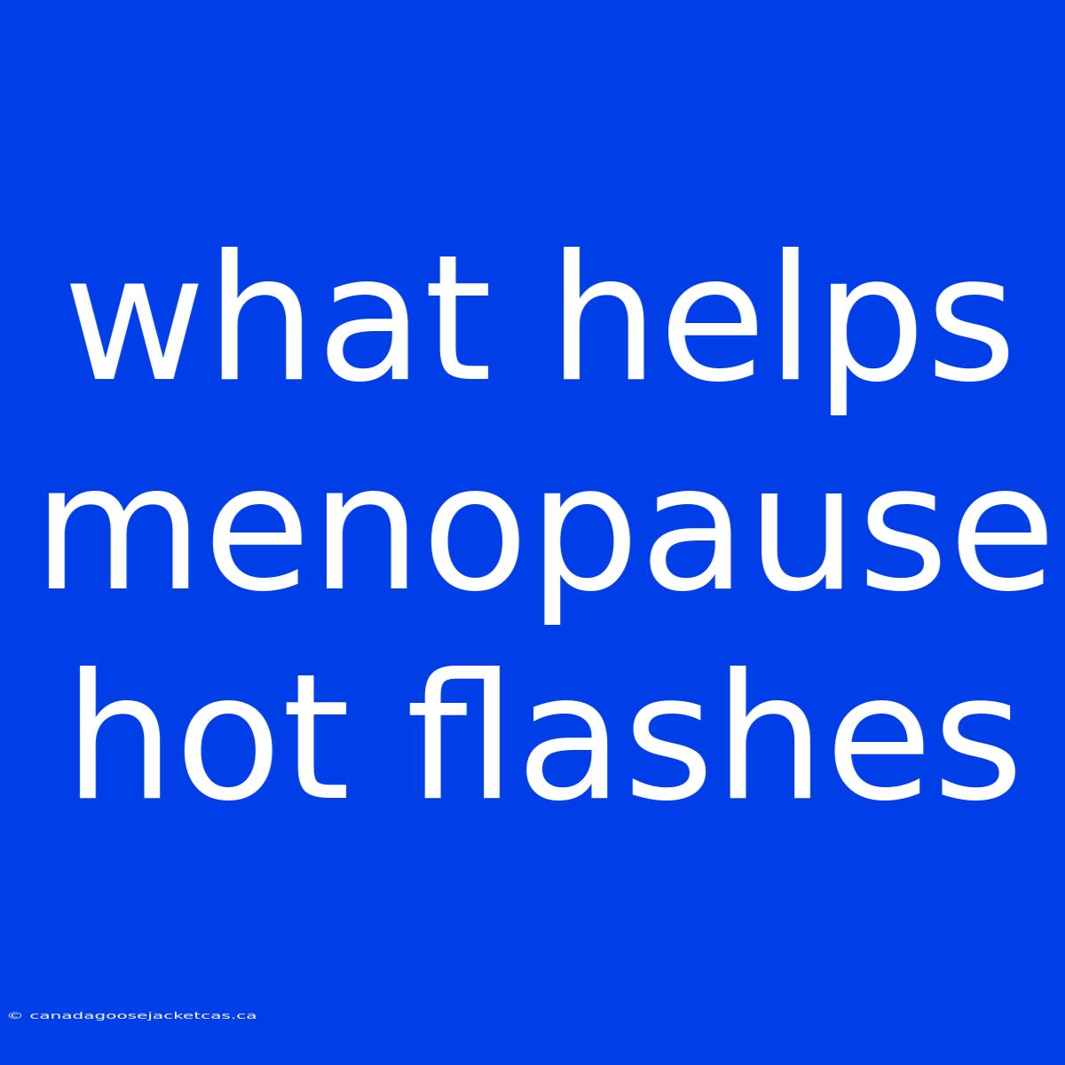 What Helps Menopause Hot Flashes