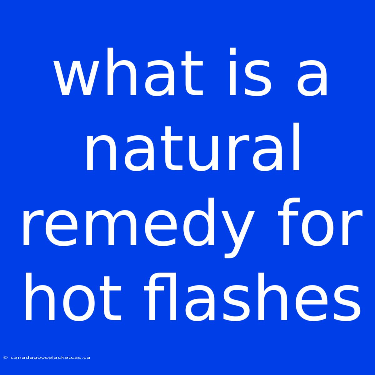 What Is A Natural Remedy For Hot Flashes