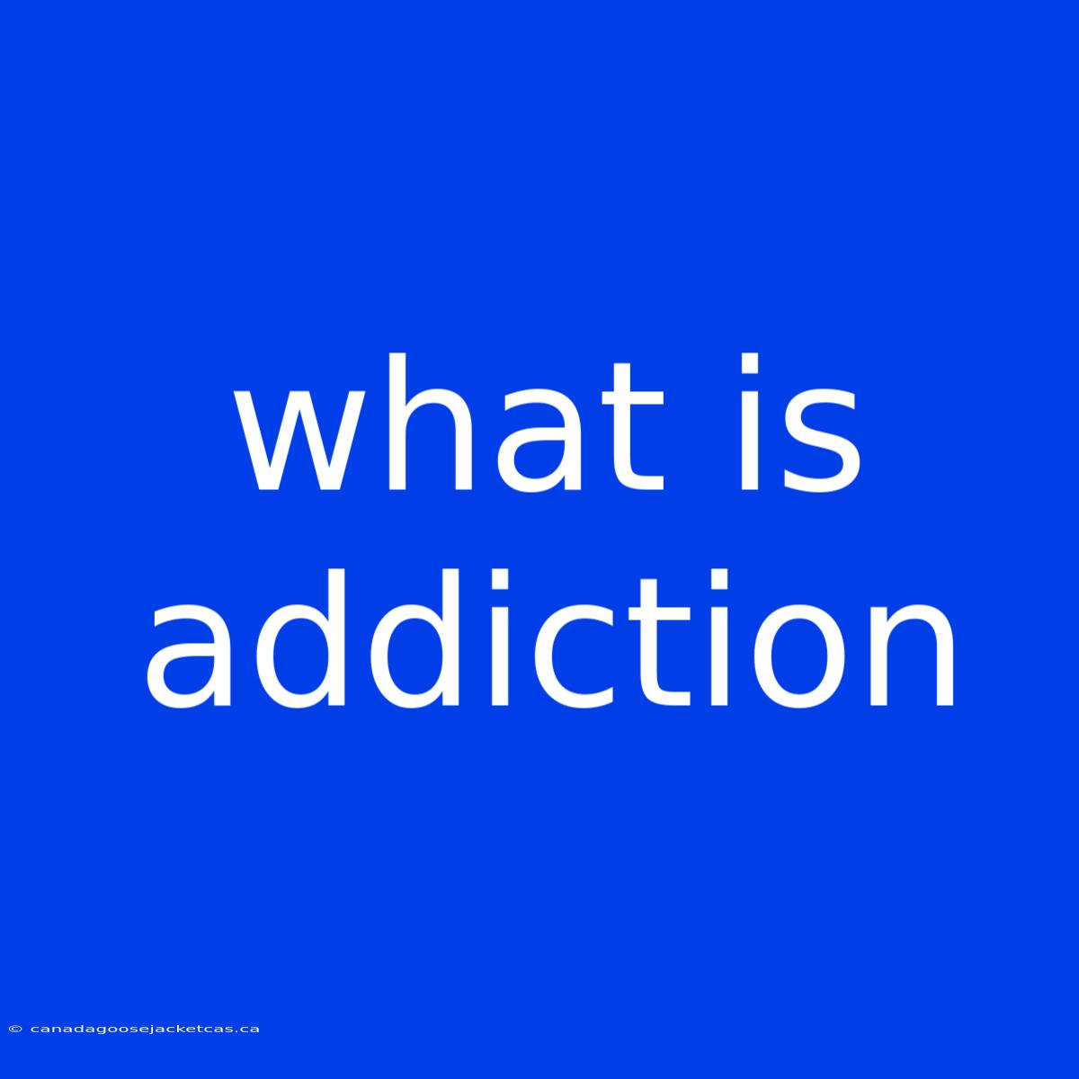 What Is Addiction