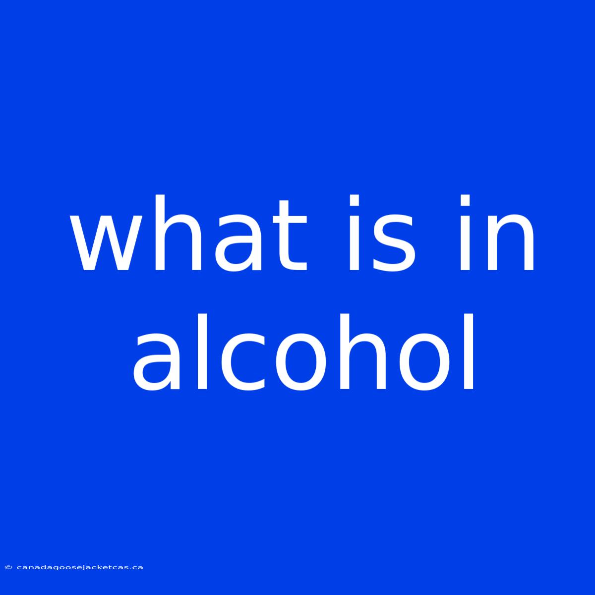 What Is In Alcohol