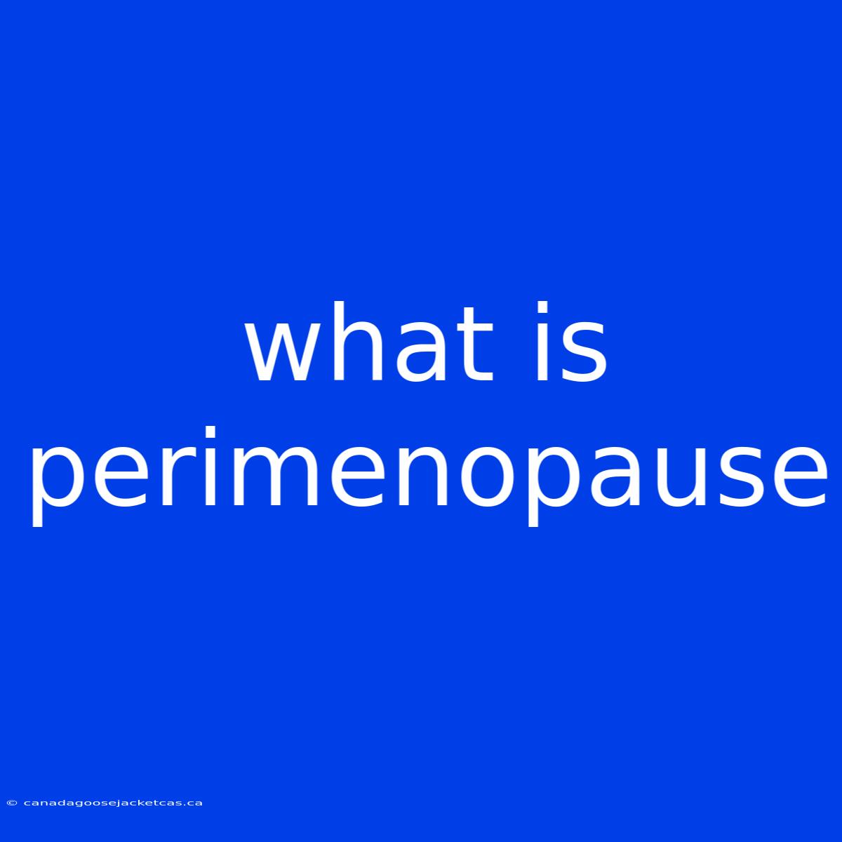 What Is Perimenopause