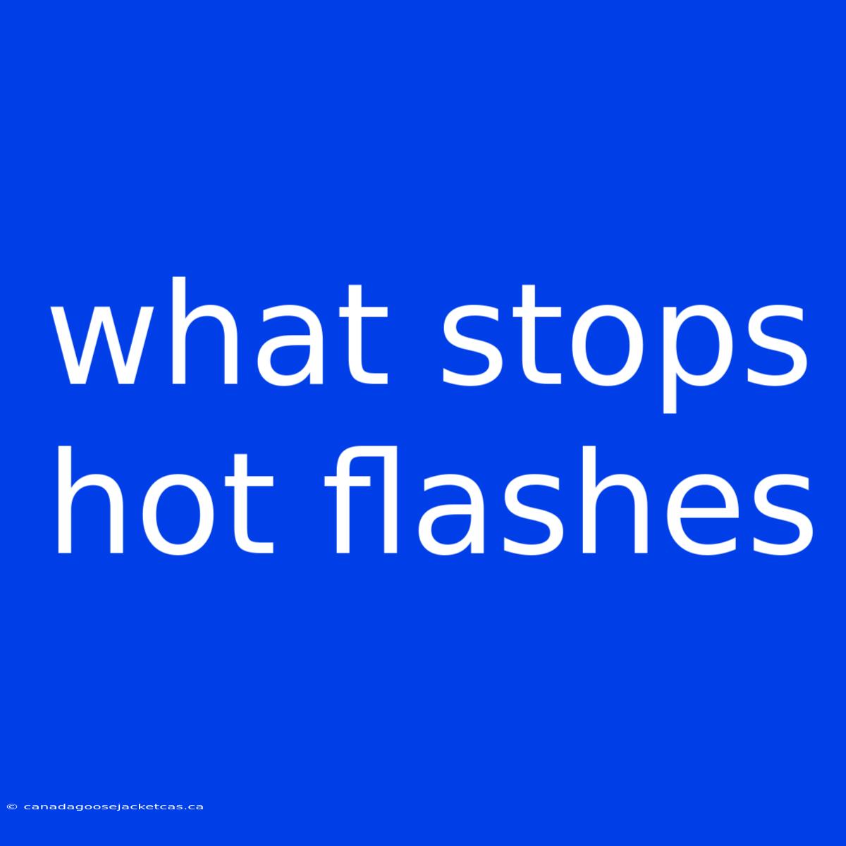 What Stops Hot Flashes