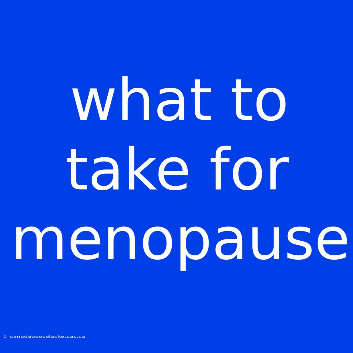 What To Take For Menopause