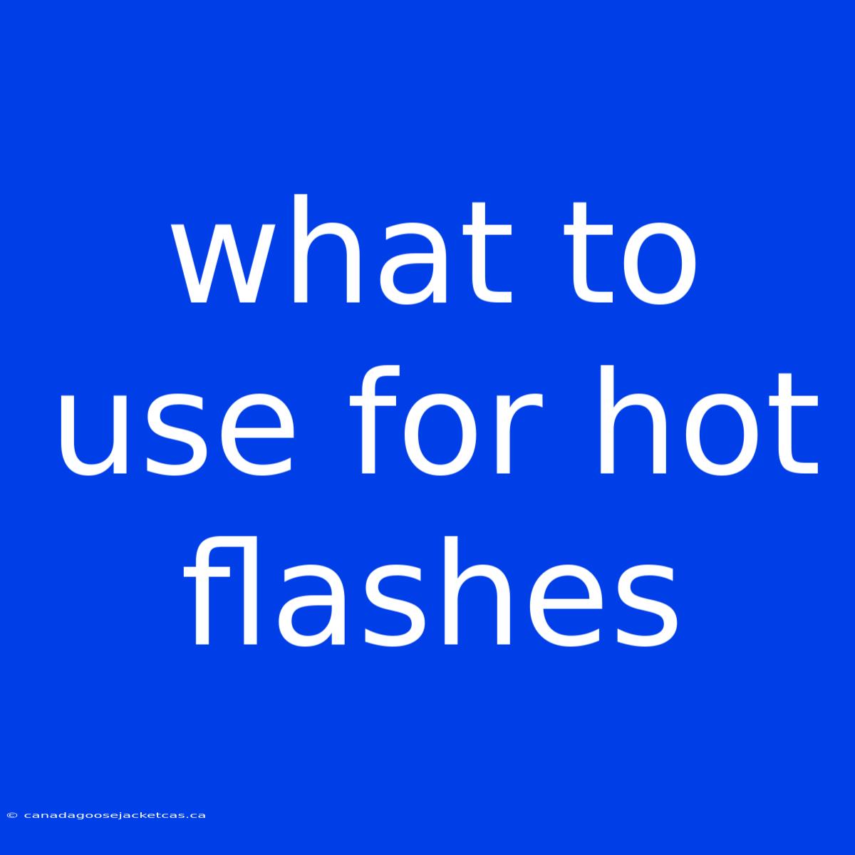 What To Use For Hot Flashes